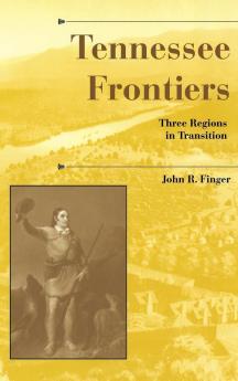 Tennessee Frontiers: Three Regions in Transition (A History of the Trans-Appalachian Frontier)