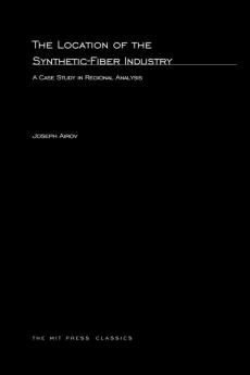 The Location of the Synthetic–Fiber Industry – A Case Study in Regional Analysis (The MIT Press)