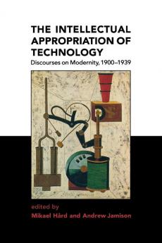 The Intellectual Appropriation of Technology – Discourses on Modernity 1900–1939