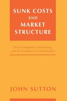 Sunk Costs and Market Structure: Price Competition Advertising and the Evolution of Concentration (The MIT Press)