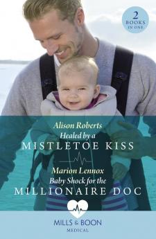 Healed By A Mistletoe Kiss / Baby Shock For The Millionaire Doc