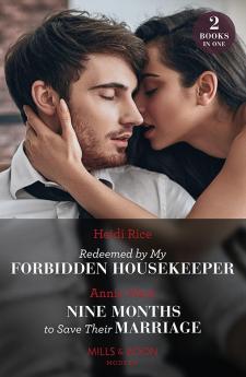 Redeemed By My Forbidden Housekeeper / Nine Months To Save Their Marriage - 2 Books in 1