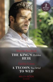 The King's Hidden Heir / A Tycoon Too Wild To Wed