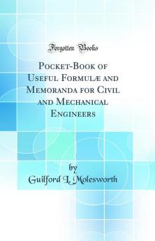 Pocket-Book of Useful FormulÃ¦ and Memoranda for Civil and Mechanical Engineers (Classic Reprint)