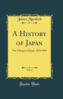 A History of Japan Vol. 3: The Tokugawa Epoch 1652-1868 (Classic Reprint)