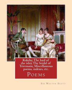 Rokeby: The Lord of the Isles; The Bridal of Triermain; Miscellaneous Poems Indexes Etc (Classic Reprint)