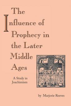 Influence of Prophecy in the Later Middle Ages The: A Study in Joachimism