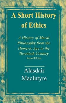 A Short History of Ethics: A History of Moral Philosophy from the Homeric Age to the Twentieth Century Second Edition