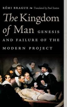 The Kingdom of Man: Genesis and Failure of the Modern Project (Catholic Ideas for a Secular World)