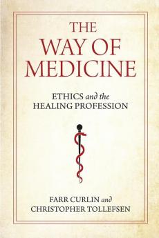 The Way of Medicine: Ethics and the Healing Profession (Notre Dame Studies in Medical Ethics and Bioethics)