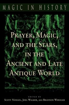 Prayer Magic and the Stars in the Ancient and Late Antique World