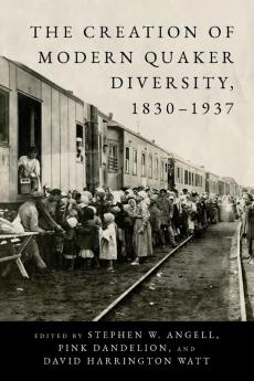 The Creation of Modern Quaker Diversity 1830-1937
