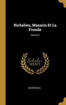 Richelieu Mazarin Et La Fronde; Volume 2