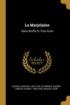 La Marjolaine: Opra Bouffe En Trois Actes