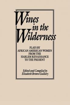 Wines in the Wilderness: Plays by African American Women from the Harlem Renaissance to the Present: 135 (Praeger Series in Political Communication (Paperback))