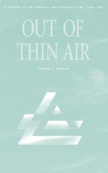 Out of Thin Air: A History of Air Products and Chemicals Inc. 1940-1990 (Commentary on the Bible)