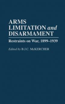 Arms Limitation and Disarmament: Restraints on War 1899-1939 (Contributions to the Study of Mass)