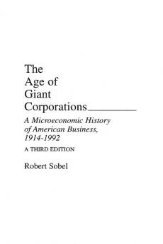 The Age of Giant Corporations: A Microeconomic History of American Business 1914–1992 3rd Edition (Contributions in Economics and Economic History)