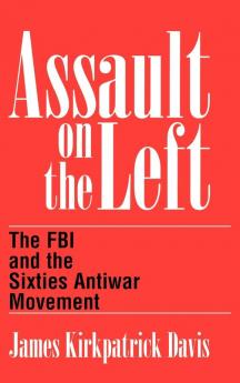 Assault on the Left: The FBI and the Sixties Antiwar Movement