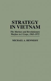 Strategy in Vietnam: The Marines and Revolutionary Warfare in I Corps 1965-1972 (Praeger Studies in Diplomacy and Strategic Thought)