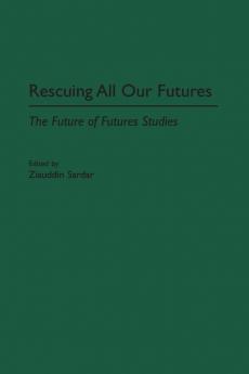 Rescuing All Our Futures: The Future of Futures Studies (Praeger Studies on the 21st Century)