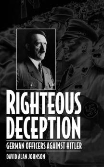 Righteous Deception: German Officers Against Hitler