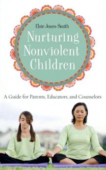 Nurturing Nonviolent Children: A Guide for Parents Educators and Counselors: 50 (Contributions in Psychology 50)