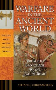 Warfare in the Ancient World: From the Bronze Age to the Fall of Rome (Praeger Series on the Ancient World)