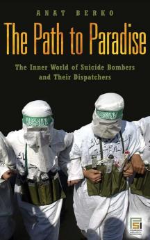 The Path to Paradise: The Inner World of Suicide Bombers and Their Dispatchers (Praeger Security International)