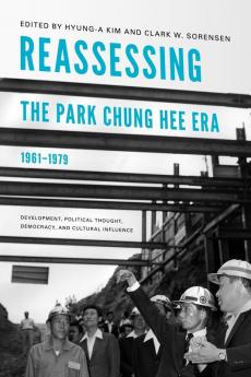 Reassessing the Park Chung Hee Era 1961-1979