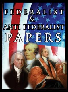 The Federalist & Anti Federalist Papers