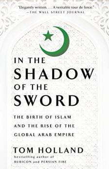 In the Shadow of the Sword The Birth of Islam and the Rise of the Global Arab Empire