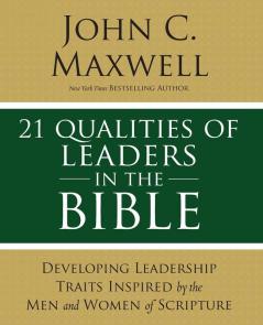 21 Qualities of Leaders in the Bible: Key Leadership Traits of the Men and Women in Scripture