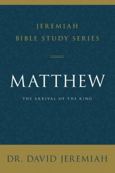 Matthew: The Arrival of the King (Jeremiah Bible Study Series)