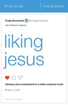 Liking Jesus Bible Study Guide: Intimacy and Contentment in a Selfie-Centered World