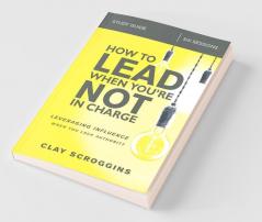 How to Lead When You're Not in Charge Study Guide