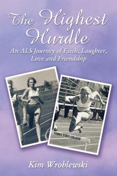 The Highest Hurdle: An ALS Journey of Faith Laughter Love and Friendship