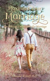 Maximize Your Marriage: The Biblical Foundations for Marriage