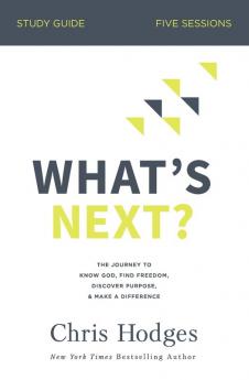 What's Next? Study Guide: The Journey to Know God Find Freedom Discover Purpose and Make a Difference