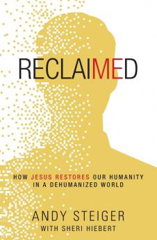 Reclaimed: How Jesus Restores Our Humanity in a Dehumanized World