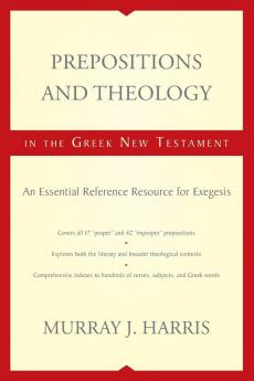 Prepositions and Theology in the Greek New Testament: An Essential Reference Resource for Exegesis