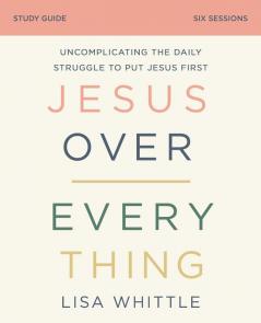 The Jesus Over Everything Bible Study Guide