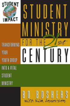 Student Ministry for the 21st Century: Transforming Your Youth Group into a Vital Student Ministry