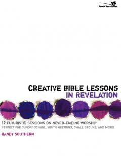 Creative Bible Lessons in Revelation: 12 Futuristic Sessions on Never-Ending Worship