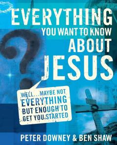 The Everything You Want to Know about Jesus