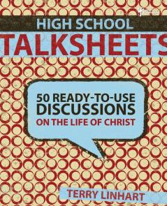 High School Talksheets: 50 Ready-to-Use Discussions on the Life of Christ