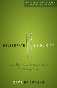 Deliberate Simplicity: How the Church Does More by Doing Less (Leadership Network Innovation Series)