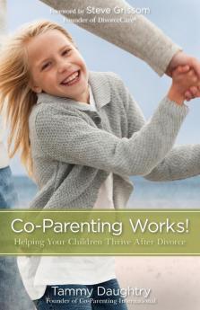 Co-Parenting Works!: Helping Your Children Thrive after Divorce