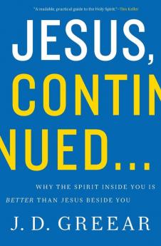 Jesus Continued...: Why the Spirit Inside You Is Better than Jesus Beside You