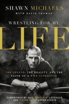 Wrestling for My Life: The Legend the Reality and the Faith of a WWE Superstar